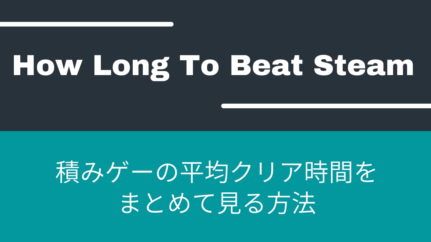 Steam 積みゲーの平均クリア時間をまとめて見る方法 How Long To Beat Steam ゲーム初心者で苦労自慢